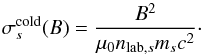 \begin{equation} \label{equ:acc_sigma_s_cold} \sigma^\mathrm{cold}_s(B) = \frac{B^2}{\mu_0n_{\mathrm{lab},s}m_sc^2}\cdot \end{equation}
