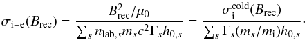 \begin{equation} \label{equ:sigma_tot} \sigma_{\mathrm{i}+\mathrm{e}}(B_\mathrm{rec}) = \frac{B_\mathrm{rec}^2/\mu_0}{\sum_sn_{\mathrm{lab},s}m_sc^2\Gamma_s h_{0,s}} = \frac{\sigma^\mathrm{cold}_\mathrm{i}(B_\mathrm{rec})}{\sum_s\Gamma_s (m_s/m_\mathrm{i}) h_{0,s}}\cdot \end{equation}