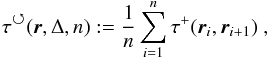 \begin{eqnarray} \tau(\vec{r},\Delta,n) := \frac{1}{n} \sum_{i=1}^n \tau^+(\vec{r}_i,\vec{r}_{i+1}) \ , \label{eq_tauccw-def} \end{eqnarray}