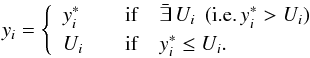 \begin{eqnarray} y_i = \left\{ \begin{array}{ll} y_i^* & \quad \mathrm{if} \quad \bar{\exists}\,U_i \:\: (\textrm{i.e.} \, y_i^* > U_i) \\[1mm] U_i & \quad \mathrm{if} \quad y_i^*\leq U_i. \end{array} \right. \end{eqnarray}