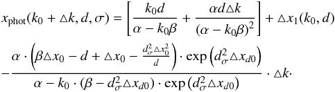 \appendix \setcounter{section}{1} \begin{eqnarray} & &x_{\rm phot}(k_{0}+\triangle k,d,\sigma) =\left[\frac{k_{0}d}{\alpha-k_{0}\beta}+\frac{\alpha d\triangle k}{\left(\alpha-k_{0}\beta\right)^{2}}\right]+\triangle x_{1}(k_{0},d) \nonumber\\ \label{eq: APEN. x fotoc big} &&-\frac{\alpha\cdot\left(\beta\triangle x_{0}-d+\triangle x_{0}-\frac{d_{\sigma}^{2}\triangle x_{0}^{2}}{d}\right)\cdot \exp\left(d_{\sigma}^{2}\triangle x_{d0}\right)}{\alpha-k_{0}\cdot(\beta-d_{\sigma}^{2}\triangle x_{d0})\cdot \exp\left(d_{\sigma}^{2}\triangle x_{d0}\right)}\cdot\triangle k\cdot \end{eqnarray}