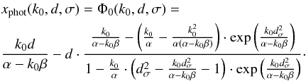 \appendix \setcounter{section}{1} \begin{eqnarray} & &x_{\rm phot}(k_{0},d,\sigma)=\Phi_{0}(k_{0},d,\sigma)=\nonumber\\ \label{eq: APEN. phi} &&\frac{k_{0}d}{\alpha-k_{0}\beta}-d\cdot\frac{\frac{k_{0}}{\alpha-k_{0}\beta}-\left(\frac{k_{0}}{\alpha}-\frac{k_{0}^{2}}{\alpha\left(\alpha-k_{0}\beta\right)}\right)\cdot \exp\left(\frac{k_{0}d_{\sigma}^{2}}{\alpha-k_{0}\beta}\right)}{1-\frac{k_{0}}{\alpha}\cdot\left(d_{\sigma}^{2}-\frac{k_{0}d_{\sigma}^{2}}{\alpha-k_{0}\beta}-1\right)\cdot \exp\left(\frac{k_{0}d_{\sigma}^{2}}{\alpha-k_{0}\beta}\right)}\cdot \end{eqnarray}