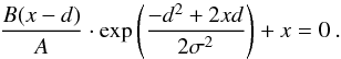 \appendix \setcounter{section}{1} \begin{equation} \frac{B(x-d)}{A}\cdot \exp\left(\frac{-d{}^{2}+2xd}{2\sigma^{2}}\right)+x=0\:.\label{eq: APEN. derivada gaussiana-1} \end{equation}