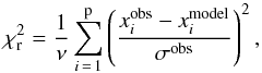 \begin{equation} \chi^{2}_{\rm r} = \frac{1}{\nu}\sum_{i\,=\,1}^{\rm p} \left( \frac{x^{\rm obs}_{i}-x^{\rm model}_{i}}{\sigma^{\rm obs}} \right)^{2}, \end{equation}