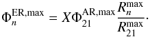 \begin{equation} \Phi^{\rm ER, max}_{n}=X\Phi^{\rm AR, max}_{21}\frac{R_{n}^{\rm max}}{R_{21}^{\rm max}}\cdot \end{equation}