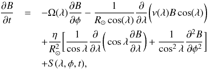 \begin{eqnarray} \frac{\partial B}{\partial t} &=& -\Omega(\lambda)\frac{\partial B}{\partial \phi} - \frac{1}{R_{\odot}\cos(\lambda)}\frac{\partial}{\partial \lambda} \bigg(\nu(\lambda)B\cos(\lambda) \bigg) \nonumber \\ &&+ \frac{\eta}{R^{2}_{\odot}} \bigg[\frac{1}{\cos\lambda}\frac{\partial}{\partial \lambda}\bigg(\cos\lambda\frac{\partial B}{\partial \lambda}\bigg)+\frac{1}{\cos^{2}\lambda}\frac{\partial^{2} B}{\partial \phi^{2}} \bigg] \\ &&+S(\lambda,\phi,t) \nonumber, \end{eqnarray}