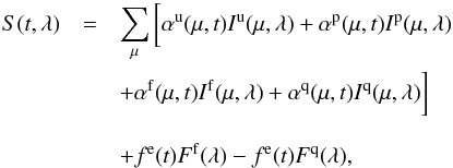 \begin{eqnarray} S(t,\lambda)&=&\sum_{\mu} \bigg[ \alpha^{\rm u}(\mu,t) I^{\rm u}(\mu,\lambda) + \alpha^{\rm p}(\mu,t) I^{\rm p}(\mu,\lambda) \nonumber \\ && + \alpha^{\rm f}(\mu,t) I^{\rm f}(\mu,\lambda) + \alpha^{\rm q}(\mu,t) I^{\rm q}(\mu,\lambda) \bigg] \\ & & \nonumber \\ &&+ f^{\rm e}(t) F^{\rm f}(\lambda) - f^{\rm e}(t)F^{\rm q}(\lambda) \nonumber, \end{eqnarray}