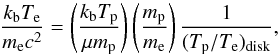\begin{equation} \label{eq:1a} \frac {k_{\rm b} T_{\rm e}}{m_{\rm e} c^2} = \left(\frac{k_{\rm b} T_{\rm p}}{\mu m_{\rm p}}\right) \left(\frac{m_{\rm p}}{m_{\rm e}}\right) \frac{1}{ (T_{\rm p}/T_{\rm e})_{\rm disk}}, \end{equation}