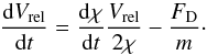 \begin{equation} \frac{{\rm d}V_{\rm rel}}{{\rm d}t} = \frac{{\rm d}\chi}{{\rm d}t} \frac{V_{\rm rel}}{2\chi} - \frac{F_{\rm D}}{m}\cdot \end{equation}