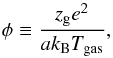 \begin{equation} \label{eq:phi} \phi \equiv \frac{z_{\rm g} e^2}{a k_{\rm B}T_{\rm gas}}, \end{equation}