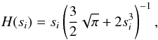 \begin{equation} H(s_{i}) = s_{i} \left(\frac{3}{2} \sqrt{\pi} + 2s_{i}^3\right)^{-1}, \end{equation}