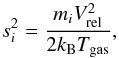 \begin{equation} s_{i}^2 = \frac{m_i V_{\rm rel}^2}{2k_{\rm B}T_{\rm gas}}, \end{equation}