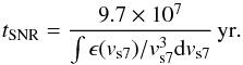 \begin{equation} t_{\rm SNR} = \frac{9.7\times 10^7}{\int \epsilon (v_{{\rm s}7})/v_{{\rm s}7}^3 {\rm d}v_{{\rm s}7}}\,{\rm yr}. \end{equation}