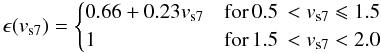 $$ \epsilon(v_{{\rm s}7}) = \begin{cases} 0.66 + 0.23 v_{\rm s7} & {\rm for}\,0.5\, < v_{{\rm s}7} \leqslant 1.5 \\ 1 & {\rm for}\,1.5\,<v_{\rm s7} < 2.0 \end{cases} $$