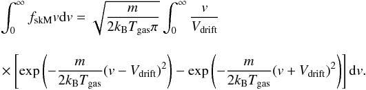 \appendix \setcounter{section}{1} \begin{eqnarray} &&\int_0^{\infty} f_{\rm skM} v {\rm d}v = \sqrt{\frac{m}{2k_{\rm B}T_{\rm gas} \pi}} \int_0^{\infty} \frac{v} {V_{\rm drift}} \nonumber\\[3mm] &&\times \left[\exp \left(-\frac{m}{2k_{\rm B}T_{\rm gas}}(v-V_{\rm drift})^2\right)- \exp\left(-\frac{m}{2k_{\rm B}T_{\rm gas}}(v+V_{\rm drift})^2\right) \right] {\rm d}v. \end{eqnarray}