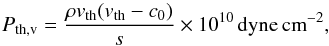 \appendix \setcounter{section}{2} \begin{equation} P_{\rm th,v} = \frac{\rho v_{\rm th}(v_{\rm th} - c_0)}{s} \times 10^{10}\,{\rm dyne\,cm}^{-2}, \end{equation}