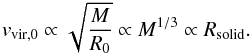 \begin{eqnarray} v_{\rm vir,0}\propto \sqrt{\frac{M}{R_0}}\propto M^{1/3}\propto R_{\rm solid}. \label{eq:v_vir0} \end{eqnarray}