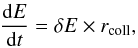 \appendix \setcounter{section}{1} \begin{eqnarray} \frac{{\rm d}E}{{\rm d}t}=\delta E\times r_{\rm coll}, \label{eq:EDot1} \end{eqnarray}