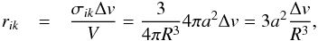 \appendix \setcounter{section}{1} \begin{eqnarray} \label{eq:rikApp}r_{ik}&=&\frac{\sigma_{ik}\Delta v}{V}=\frac{3}{4\pi R^3}4\pi a^2\Delta v=3a^2\frac{\Delta v}{R^3}, \end{eqnarray}