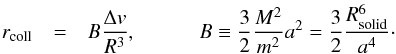 \appendix \setcounter{section}{1} \begin{eqnarray} \label{eq:rTot}r_{\rm coll}&=&B\frac{\Delta v}{R^3}, \quad\quad\quad B\equiv \frac{3}{2}\frac{M^2}{m^2}a^2=\frac{3}{2}\frac{R_{\rm solid}^6}{a^4}\cdot \end{eqnarray}