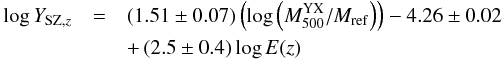 \begin{eqnarray} \log Y_{{\rm SZ},z} &=& (1.51\pm0.07) \left(\log \left(M^{\rm YX}_{500}/M_{\rm ref}\right)\right) -4.26\pm0.02 \nonumber \\ && +\,(2.5\pm0.4) \log E(z) \end{eqnarray}