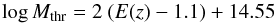 \begin{equation} \log M_{\rm thr}=2 \ (E(z)-1.1)+14.55 \end{equation}