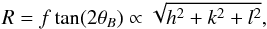 \begin{equation} R=f \tan(2\theta_B) \propto \sqrt{h^2+k^2+l^2}, \end{equation}