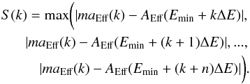 \begin{eqnarray} S(k)=\max\biggl(|ma_{\rm Eff}(k)-A_{\rm Eff}(E_{\rm min}+k\Delta E)|,\nonumber \\ |ma_{\rm Eff}(k)-A_{\rm Eff}(E_{\rm min}+(k+1)\Delta E)|,...,\nonumber \\ |ma_{\rm Eff}(k)-A_{\rm Eff}(E_{\rm min}+(k+n)\Delta E)|\biggl). \end{eqnarray}
