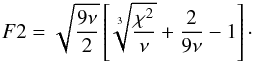\begin{eqnarray} F2=\sqrt{\frac{9\nu}{2}}\left[\sqrt[3]{\frac{\chi^2}{\nu}}+\frac{2}{9\nu}-1\right]\cdot \label{Eq:GoF} \end{eqnarray}
