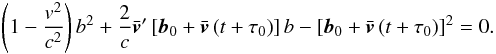 \begin{eqnarray} \label{eq:quadratic} \left(1-\frac{v^2}{c^2}\right)b^2+ \frac{2}{c}\bar{\vec{v}}'\left[\vec{b}_0+\bar{\vec{v}}\left(t+\tau_0\right)\right]b- \left[\vec{b}_0+\bar{\vec{v}}\left(t+\tau_0\right)\right]^2=0 . \end{eqnarray}