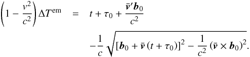 \begin{eqnarray} \left(1-\frac{v^2}{c^2}\right)\Delta T^\mathrm{em}&=& t+\tau_0+\frac{\bar{\vec{v}}'\vec{b}_0}{c^2}\nonumber\\ &&-\frac{1}{c}\sqrt{\left[\vec{b}_0+\bar{\vec{v}}\left(t+\tau_0\right)\right]^2- \frac{1}{c^2}\left(\bar{\vec{v}}\times\vec{b}_0\right)^2} . \end{eqnarray}