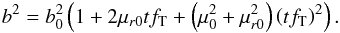 \begin{eqnarray} b^2=b_0^2\left(1+2\mu_{r0}tf_\mathrm{T}+\left(\mu_0^2+\mu_{r0}^2\right)\left(tf_\mathrm{T}\right)^2\right). \end{eqnarray}