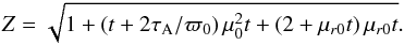\begin{eqnarray} \label{eq:z} Z= \sqrt{ 1+\left(t+2\tau_\mathrm{A}/\varpi_0\right)\mu_0^2t+\left(2+\mu_{r0}t\right)\mu_{r0}t}. \end{eqnarray}