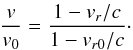 \begin{eqnarray} \frac{v}{v_0}= \frac{1-v_{r}/c}{1-v_{r0}/c}\cdot \end{eqnarray}