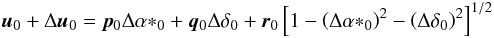 \begin{eqnarray} \vec{u}_0 + \Delta\vec{u}_0= \vec{p}_0\Delta{\alpha*}_0+\vec{q}_0\Delta\delta_0 +\vec{r}_0\left[1-\left(\Delta{\alpha*}_0\right)^2-\left(\Delta\delta_0\right)^2\right]^{1/2} \end{eqnarray}
