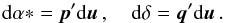 \begin{eqnarray} \label{eq:dcoor_du} \mathrm{d}\alpha*=\vec{p}'\mathrm{d}\vec{u}\,,\quad \mathrm{d}\delta=\vec{q}'\mathrm{d}\vec{u}\,. \end{eqnarray}