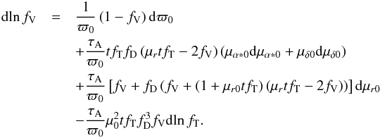 \begin{eqnarray} \label{eq:dlnfv} \mathrm{d}\!\ln f_\mathrm{V}&=& \frac{1}{\varpi_0}\left(1-f_\mathrm{V}\right)\mathrm{d}\varpi_0\notag\\ &&+\frac{\tau_\mathrm{A}}{\varpi_0} tf_\mathrm{T}f_\mathrm{D}\left(\mu_rtf_\mathrm{T}-2f_\mathrm{V}\right) \left(\mu_{\alpha*0}\mathrm{d}\mu_{\alpha*0}+\mu_{\delta0}\mathrm{d}\mu_{\delta0}\right)\\ &&+\frac{\tau_\mathrm{A}}{\varpi_0} \left[f_\mathrm{V} +f_\mathrm{D}\left(f_\mathrm{V}+\left(1+\mu_{r0}tf_\mathrm{T}\right)\left(\mu_rtf_\mathrm{T}-2f_\mathrm{V}\right)\right) \right]\mathrm{d}\mu_{r0}\notag\\ &&-\frac{\tau_\mathrm{A}}{\varpi_0} \mu_0^2tf_\mathrm{T}f_\mathrm{D}^3f_\mathrm{V}\mathrm{d}\!\ln f_\mathrm{T}.\notag \end{eqnarray}