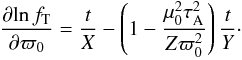 \begin{eqnarray} \frac{\partial\!\ln f_\mathrm{T}}{\partial\varpi_0}=\frac{t}{X} -\left(1-\frac{\mu_0^2\tau_\mathrm{A}^2}{Z\varpi_0^2}\right)\frac{t}{Y}\cdot \end{eqnarray}