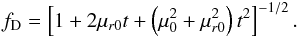 \begin{eqnarray} \label{eq:fd-neglecting-lt} f_\mathrm{D}= \left[1+2\mu_{r0}t+\left(\mu_0^2+\mu_{r0}^2\right)t^2\right]^{-1/2}. \end{eqnarray}
