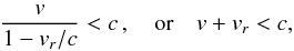 \begin{eqnarray} \frac{v}{1-v_r/c}<c\,,\quad\mbox{or}\quad v + v_r < c, \end{eqnarray}