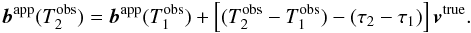 \begin{eqnarray} \label{eq:pos-t-em-t-obs} \vec{b}^\mathrm{app}(T_2^\mathrm{obs}) = \vec{b}^\mathrm{app}(T_1^\mathrm{obs}) + \left[ (T_2^\mathrm{obs}-T_1^\mathrm{obs}) - (\tau_2-\tau_1) \right] \vec{v}^\mathrm{true} . \end{eqnarray}