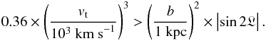 \begin{eqnarray} \label{eq:equal-effects} 0.36 \times\left(\frac{v_{\rm t}}{10^3~\mathrm{km~s}^{-1}}\right)^3 > \left(\frac{b}{1~\mathrm{kpc}}\right)^{2} \times\bigl|\sin 2\glon\bigr|\,. \end{eqnarray}