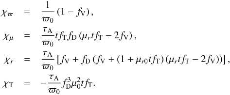 \appendix \setcounter{section}{2} \begin{eqnarray*} \chi_\varpi&=&\frac{1}{\varpi_0}\left(1-f_\mathrm{V}\right),\\ \chi_\mu&=&\frac{\tau_\mathrm{A}}{\varpi_0} tf_\mathrm{T}f_\mathrm{D}\left(\mu_rtf_\mathrm{T}-2f_\mathrm{V}\right),\\ \chi_r&=&\frac{\tau_\mathrm{A}}{\varpi_0} \left[f_\mathrm{V} +f_\mathrm{D}\left(f_\mathrm{V}+\left(1+\mu_{r0}tf_\mathrm{T}\right)\left(\mu_rtf_\mathrm{T}-2f_\mathrm{V}\right)\right) \right],\\ \chi_{\mathrm{T}}&=&-\frac{\tau_\mathrm{A}}{\varpi_0}f_\mathrm{D}^3 \mu_0^2tf_\mathrm{T}. \end{eqnarray*}