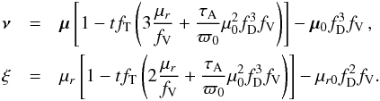 \appendix \setcounter{section}{2} \begin{eqnarray*} \vec{\nu}&=&\vec{\mu}\left[ 1-tf_\mathrm{T} \left(3\frac{\mu_r}{f_\mathrm{V}} +\frac{\tau_\mathrm{A}}{\varpi_0}\mu_0^2f_\mathrm{D}^3f_\mathrm{V} \right) \right] -\vec{\mu}_0f_\mathrm{D}^3f_\mathrm{V}\,,\\ \xi&=&\mu_r\left[ 1-tf_\mathrm{T} \left(2\frac{\mu_r}{f_\mathrm{V}} +\frac{\tau_\mathrm{A}}{\varpi_0}\mu_0^2f_\mathrm{D}^3f_\mathrm{V} \right) \right] -\mu_{r0}f_\mathrm{D}^2f_\mathrm{V}.\\ \end{eqnarray*}