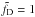 \hbox{$\tilde{f}_\mathrm{D}=1$}