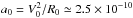 \hbox{$a_0=V_0^2/R_0\simeq 2.5\times 10^{-10}$}