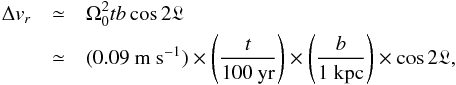 \appendix \setcounter{section}{5} \begin{eqnarray} \Delta v_r &\simeq& \Omega_0^2 t b \cos 2\glon \notag\\ &\simeq& (0.09~\text{m~s}^{-1})\times\left(\frac{t}{100~\text{yr}}\right)\times \left(\frac{b}{1~\text{kpc}}\right)\times\cos 2\glon, \end{eqnarray}