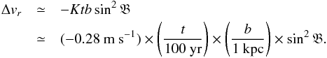 \appendix \setcounter{section}{5} \begin{eqnarray} \Delta v_r &\simeq& -K t b \sin^2\glat \notag\\ &\simeq& (-0.28~\text{m~s}^{-1})\times\left(\frac{t}{100~\text{yr}}\right)\times \left(\frac{b}{1~\text{kpc}}\right)\times \sin^2\glat . \end{eqnarray}