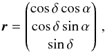 \begin{eqnarray} \label{eq:r} \vec{r}= \begin{pmatrix} \cos\delta\cos\alpha \\ \cos\delta\sin\alpha \\ \sin\delta \end{pmatrix}\, , \end{eqnarray}