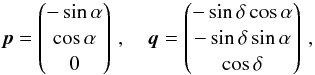 \begin{eqnarray} \label{eq:pq} \vec{p}= \begin{pmatrix} -\sin\alpha \\ \cos\alpha \\ 0 \end{pmatrix}\, ,\quad \vec{q}= \begin{pmatrix} -\sin\delta\cos\alpha \\ -\sin\delta\sin\alpha \\ \cos\delta \end{pmatrix}\,, \end{eqnarray}
